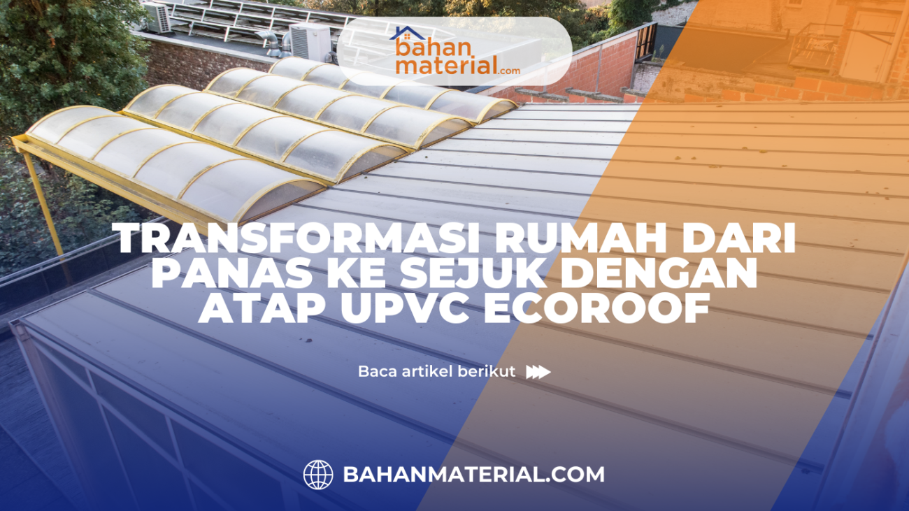 Transformasi Rumah Dari Panas ke Sejuk dengan Atap UPVC Ecoroof